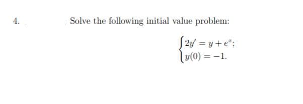 4.
Solve the following initial value problem:
S2y = y +e;
ly(0) = -1.
