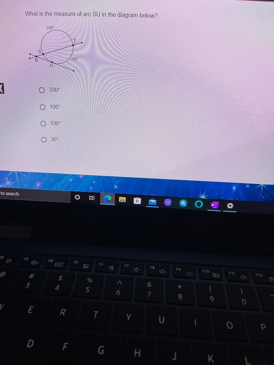 What is the measure of arc SU in the diagram below?
230°
T
100°
O 330°
O 100°
O 130°
O 30°
to search
O AI
F4
F5
F6
F7
F8
F9
F10
F11
F12
%23
$4
%
&
3
4
5
6
7
8
E
Y
U
D F G H
оооо
