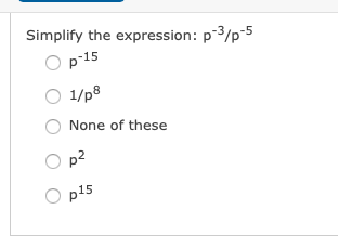 Simplify the expression: p3/p-5
p-15
1/p8
None of these
p2
p15
