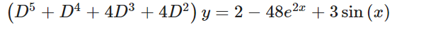 (D5 + Dª + 4D³ + 4D²) y = 2 – 48e2 + 3 sin (æ)
|
