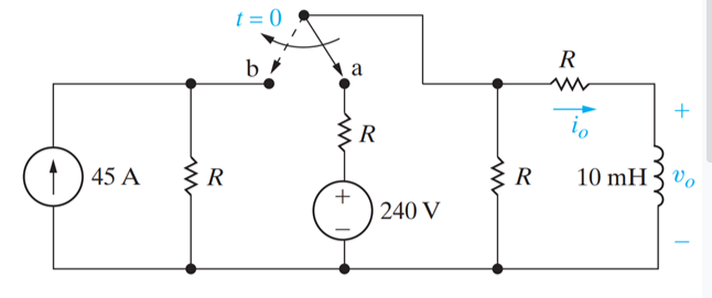 t = 0
R
b
a
+
io
) 45 A
R
R
10 mH3 vo
+
240 V
