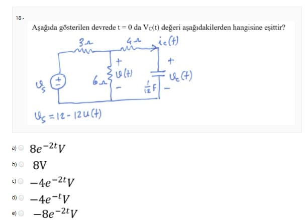 18 -
Aşağıda gösterilen devrede t = 0 da Vc(t) değeri aşağıdakilerden hangisine eşittir?
ic(t)
Us =12-12u(t)
a) O 8e-2ty
b) O 8V
00 -4e-2tV
d)O -4e-tv
-8e-2ty
