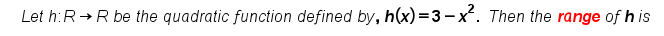 Let h:R+R be the quadratic function defined by, h(x) =3 -x. Then the range of h is
