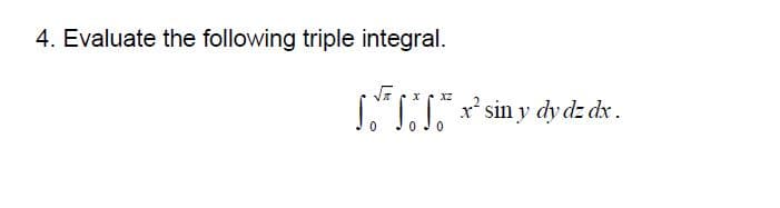 4. Evaluate the following triple integral.
X
XZ
[√³ƒÃƒ™* x² sin y dy dz dx .
0
0