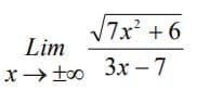 7x²
+ 6
Lim
x→ too 3xr – 7
