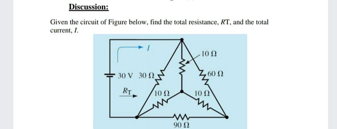 Discussion:
Given the circuit of Figure below, find the total resistance, RT, and the total
current, I.
10 Ω
30 V 30 2
60 0
RT
10 Ω
10 Ω
90 N
