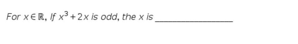 For x € R, If x³ +2x is odd, the x is
