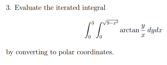 3. Evaluate the iterated integral
9-22
arctan 2 dydx
0,
by converting to polar coordinates.
