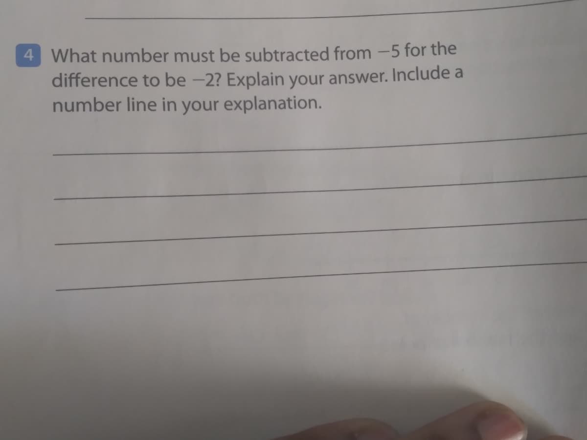 4 What number must be subtracted from -5 for the
difference to be -2? Explain your answer. Include a
number line in your explanation.
