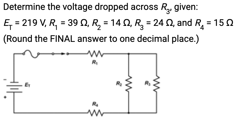 Determine the voltage dropped across R₂, given:
4
E₁ = 219 V, R₁ = 39 Q, R₂ = 14 Q, R₂ = 24 , and R₁ =15Ω
(Round the FINAL answer to one decimal place.)
E₁
R₁
R₂
R₂