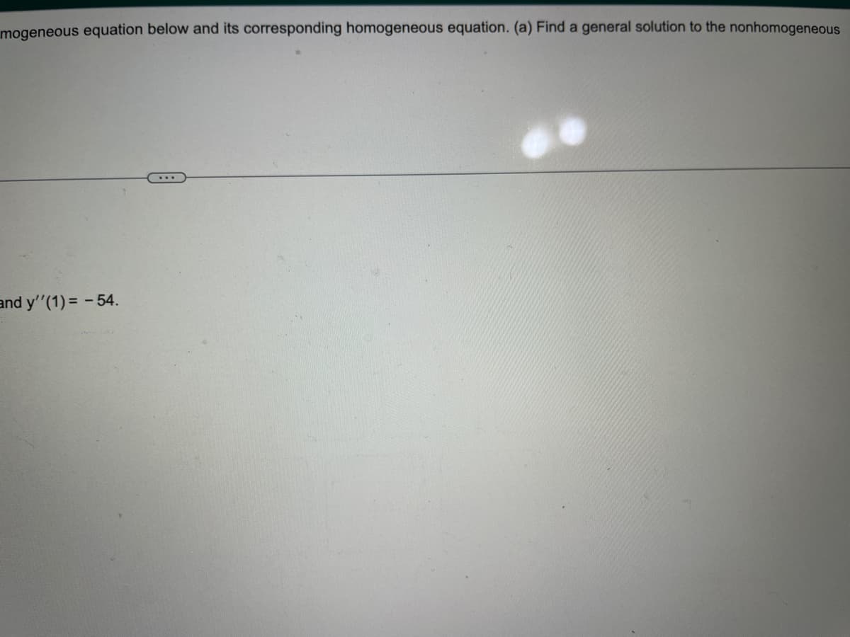 mogeneous equation below and its corresponding homogeneous equation. (a) Find a general solution to the nonhomogeneous
and y''(1) = -54.