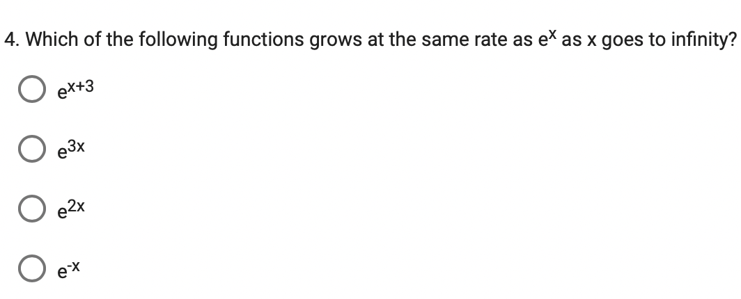 4. Which of the following functions grows at the same rate as ex as x goes to infinity?
ex+3
e3x
e2x
ex