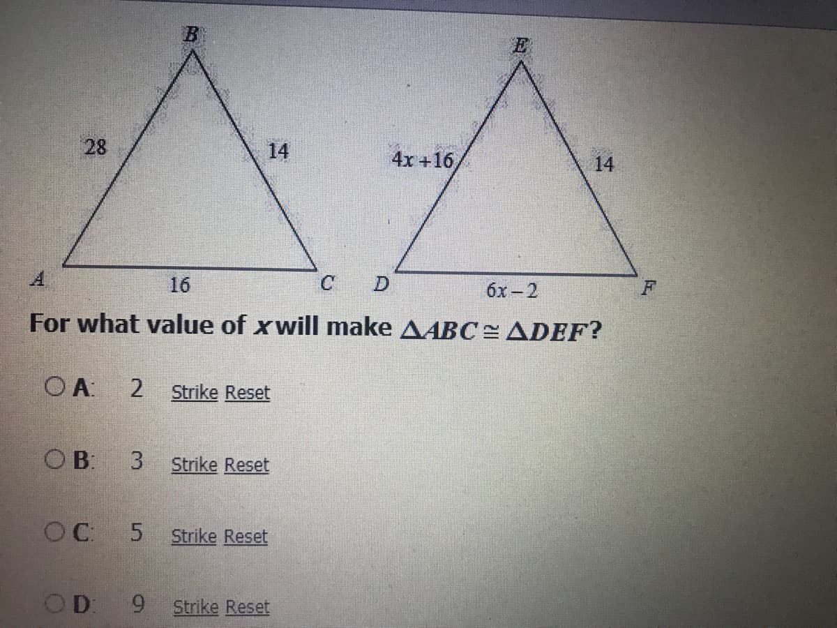 B
28
14
4x +16/
14
A.
16
D.
бх- 2
For what value of xwill make AABC CADEF?
O A:
2 Strike Reset
O B:
3.
Strike Reset
Strike Reset
OD: 9
Strike Reset
