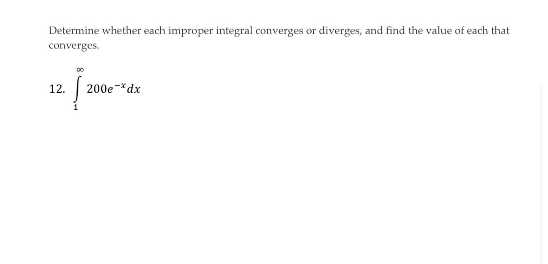 Determine whether each improper integral converges or diverges, and find the value of each that
converges.
00
12.
200e-*dx
