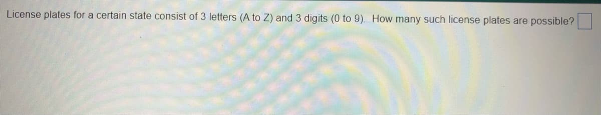 License plates for a certain state consist of 3 letters (A to Z) and 3 digits (0 to 9). How many such license plates are possible?