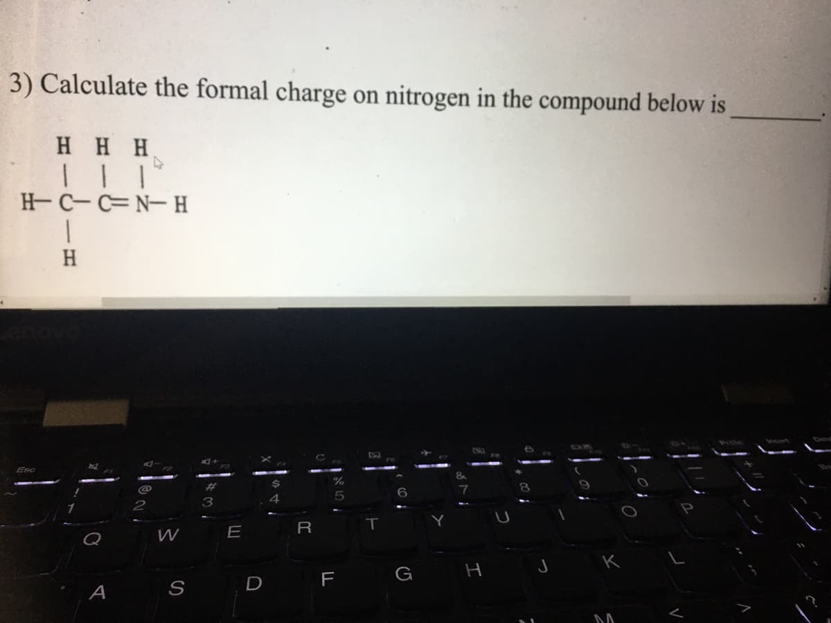 3) Calculate the formal charge on nitrogen in the compound below is
HHH
H C-C=N-H
H.
Del
6
R
T
E
K
H
S
D
F
А
