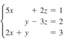 5x
+ 2z = 1
y - 3z = 2
2x + y
= 3
