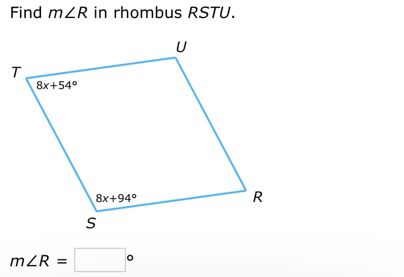 Find mZR in rhombus RSTU.
T
8x+54°
mZR
=
8x+94°
S
O
R