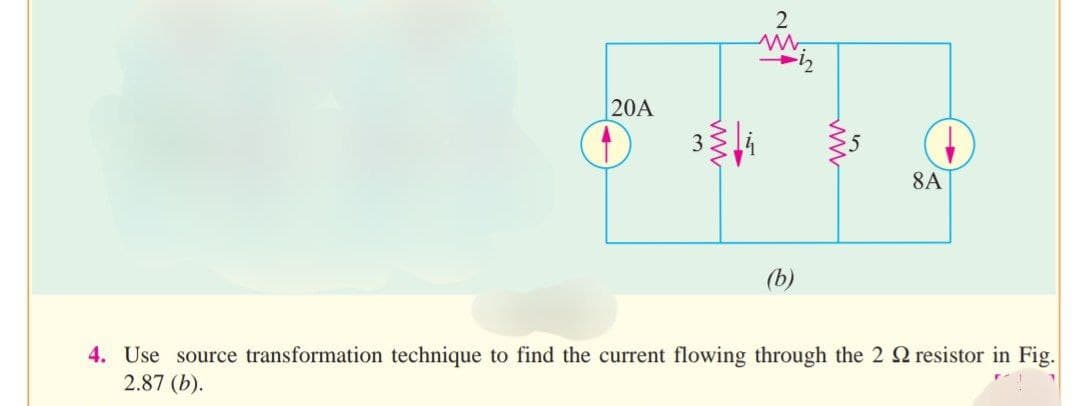 20A
3
2
www.
(b)
8A
4. Use source transformation technique to find the current flowing through the 2 2 resistor in Fig.
2.87 (b).
T