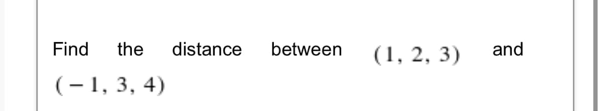 Find
the
distance
between
(1, 2, 3)
and
(-1, 3, 4)
