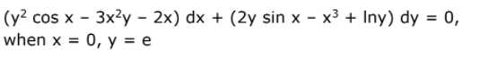 (y² cos x - 3x²y – 2x) dx + (2y sin x - x3 + Iny) dy = 0,
when x = 0, y = e
%3D
