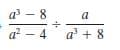 3-8
a
a? – 4
a' + 8
