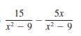 15
5x
x2 - 9
x? – 9
