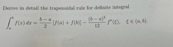 Derive in detail the trapezoidal rule for definite integral
b-a
f(x) dx == f(a) + f(b)-(-a) f(c), €€ (a,b).
2
12