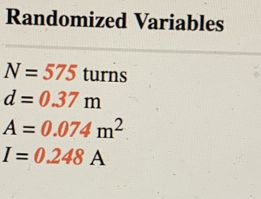 Randomized Variables
N = 575 turns
d = 0.37 m
A = 0.074 m2
I = 0.248 A
%3D
