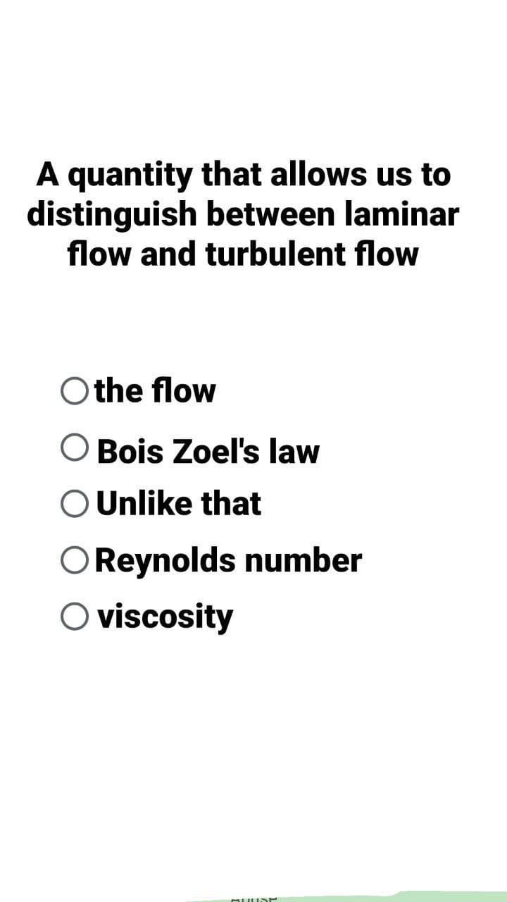 A quantity that allows us to
distinguish between laminar
flow and turbulent flow
Othe flow
O Bois Zoel's law
O Unlike that
OReynolds number
O viscosity
DUUD
