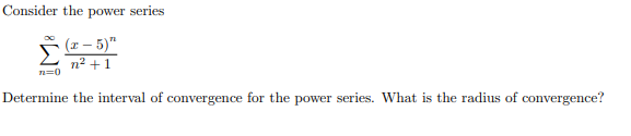 Consider the power series
(x – 5)"
n2 + 1
n=0
Determine the interval of convergence for the power series. What is the radius of convergence?
