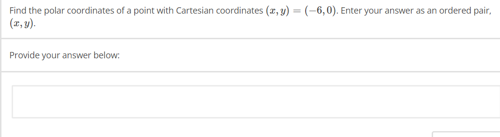 Find the polar coordinates of a point with Cartesian coordinates (x, y) = (-6,0). Enter your answer as an ordered pair,
(x, y).
Provide your answer below: