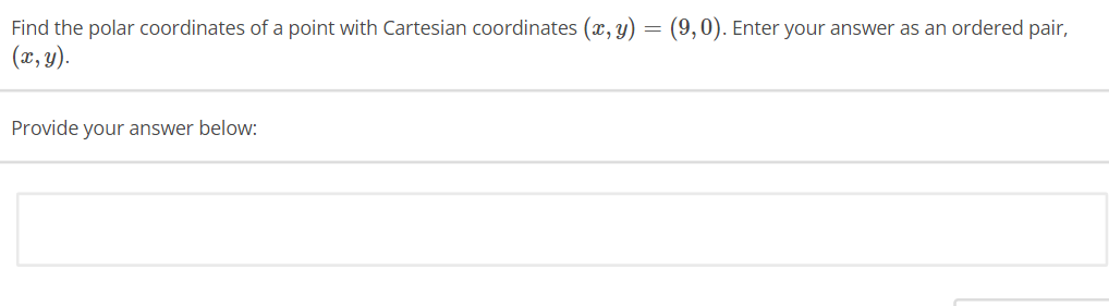 Find the polar coordinates of a point with Cartesian coordinates (x, y) = (9,0). Enter your answer as an ordered pair,
(x, y).
Provide your answer below: