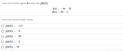 Given the functions and below, find (k(2)).
Select the correct answer below
OJ(k(2))--113
Oj(k(2))--2
Oj(k(2))--38
Oj(k(2)) --8
Oj(k(2)) - 10
(2)--41-10
k(z) - 6x-5