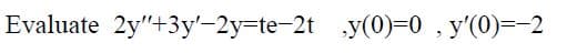 Evaluate 2y"+3y'-2y-te-2t ,y(0)=0, y'(0)=-2