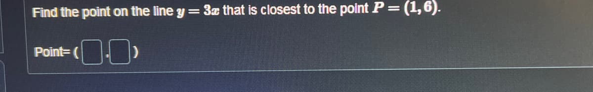 Find the point on the line y = 3x that is closest to the point P = (1,6).
Point=(-)