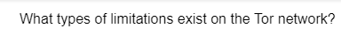 What types of limitations exist on the Tor network?