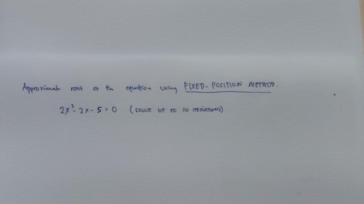 Appro ximak
equition wurng FIXED- POSITION METHOD.
root
OF the
2x-2x- 5: 0
(coLve UP ro to meriATIONs)
