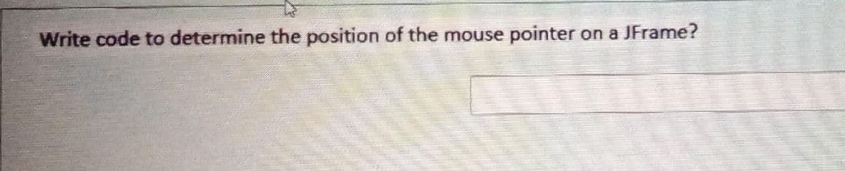 Write code to determine the position of the mouse pointer on a JFrame?
