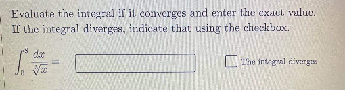 Evaluate the integral if it converges and enter the exact value.
If the integral diverges, indicate that using the checkbox.
d.x
The integral diverges
