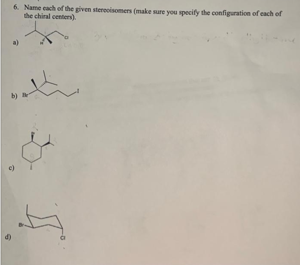 6. Name each of the given stereoisomers (make sure you specify the configuration of each of
the chiral centers).
b) Br
على
لأ