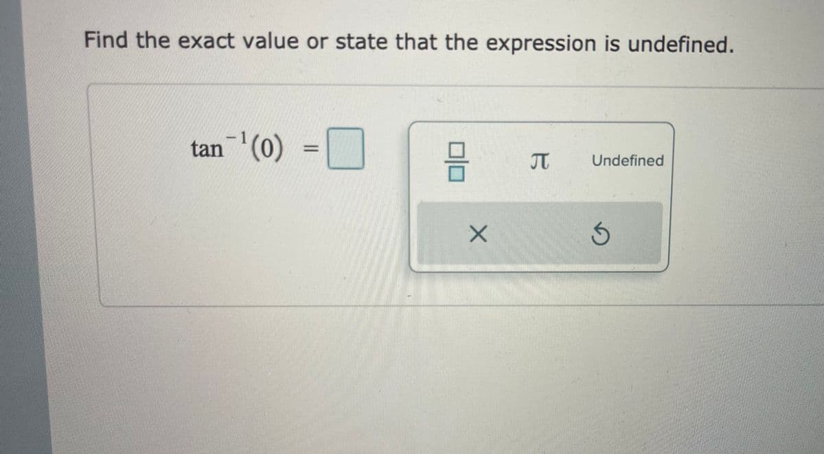 Find the exact value or state that the expression is undefined.
tan(0)
JT
Undefined
||
