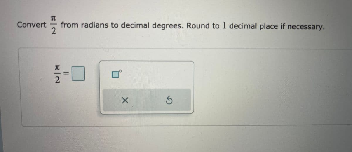 TC
Convert
from radians to decimal degrees. Round to 1 decimal place if necessary.
II
프2
