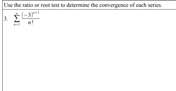 Use the ratio or root test to determine the convergence of each series.
(-3)**1
3. E
п!
n=1
