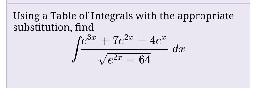 Using a Table of Integrals with the appropriate
substitution, find
re3x + 7e2¤ + 4e*
dx
Ve2x
64
