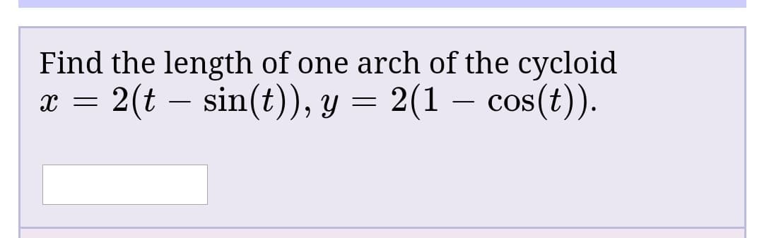 Find the length of one arch of the cycloid
2(t – sin(t)), y = 2(1 – cos(t).
х
