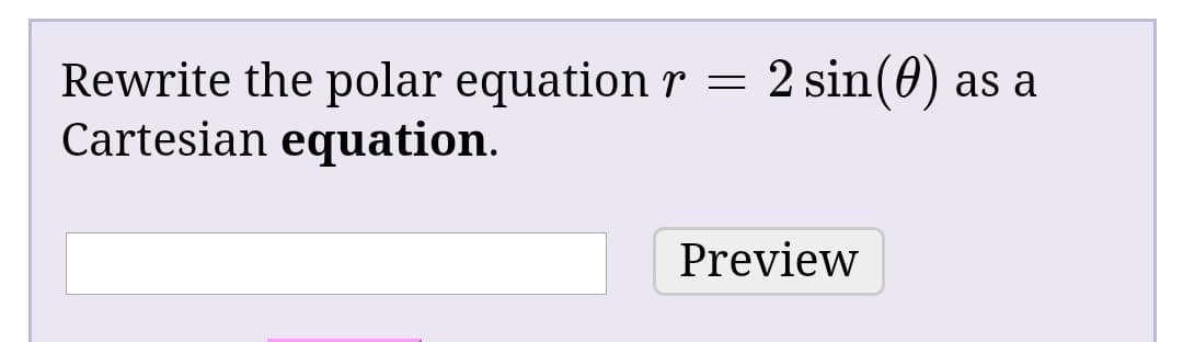 Rewrite the polar equation r = 2 sin(0) as
Cartesian equation.
s a
Preview
