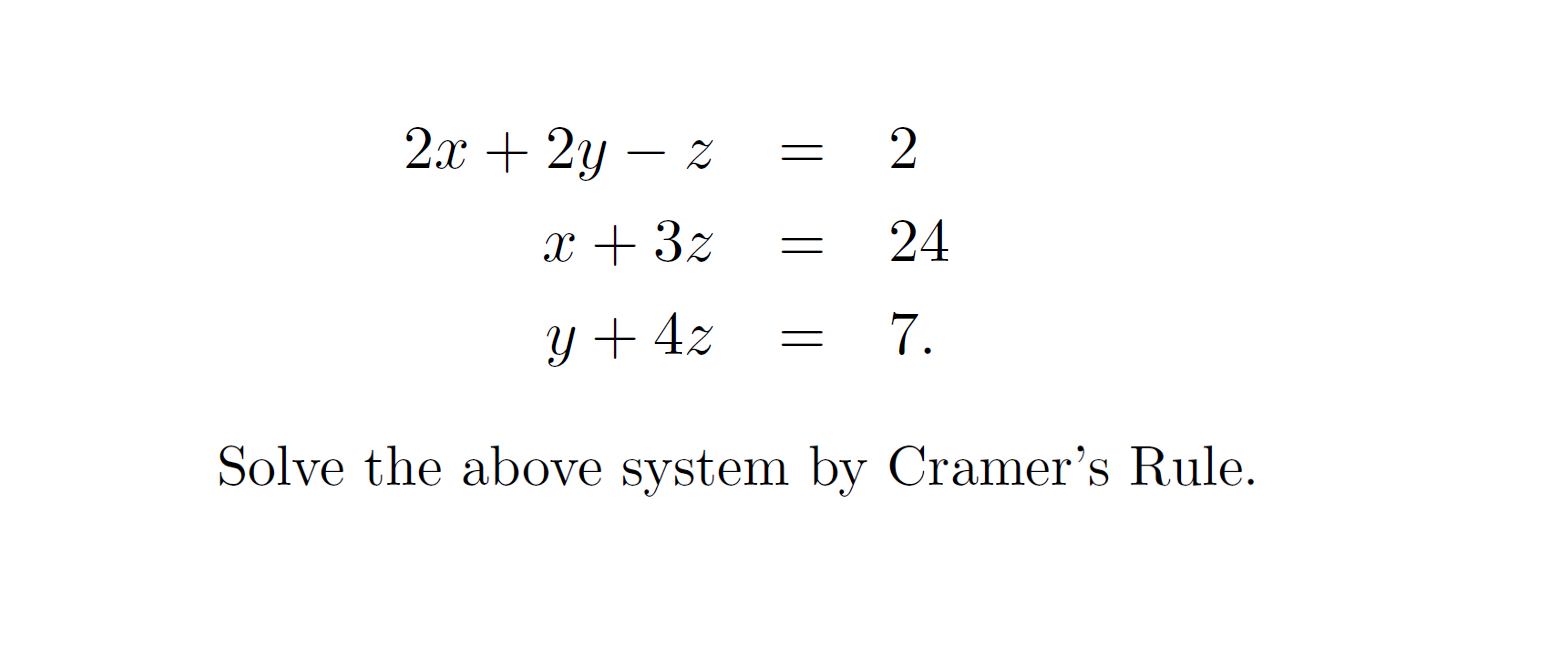 2x + 2y – z
2
x + 3z
24
Y + 4z
7.
Solve the above system by Cramer's Rule.
