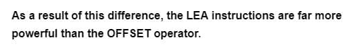 As a result of this difference, the LEA instructions are far more
powerful than the OFFSET operator.