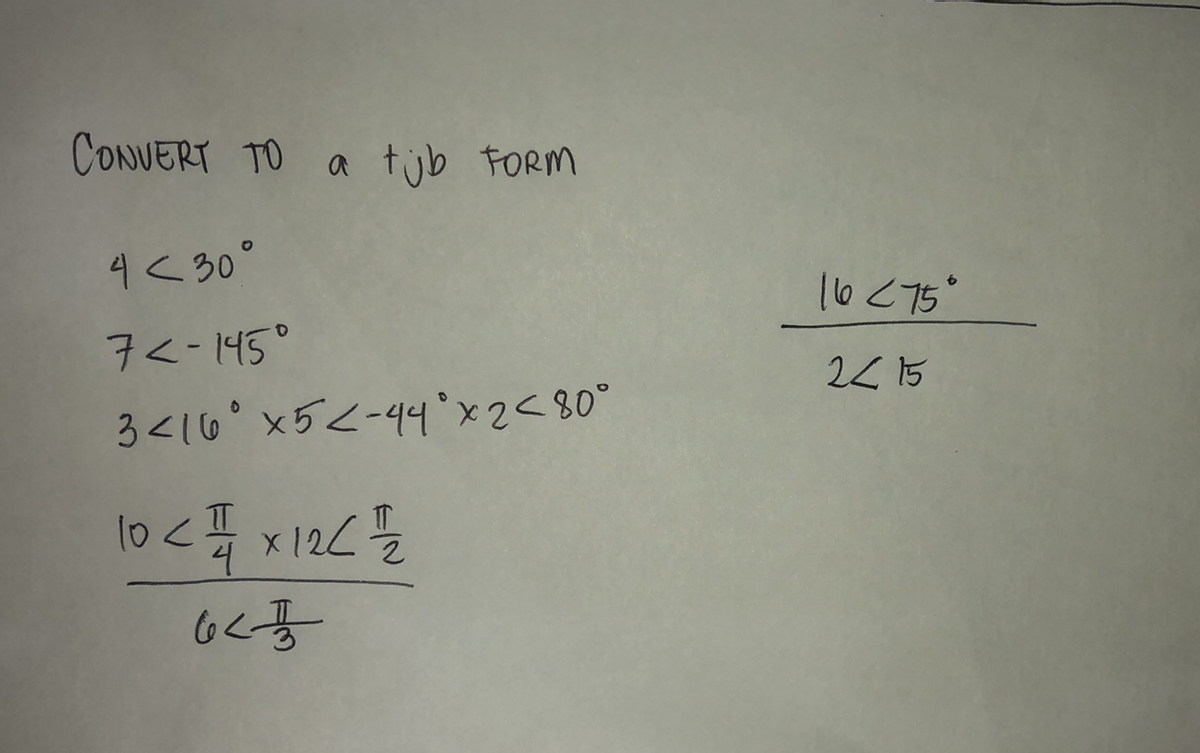 CONUERT TO a tjb FORM
4く30°
1o<75°
7<-145°
2く15
3<16° x5<-44x2<80°
lo c x 124
IT
X 12C
